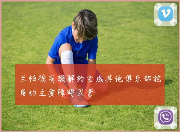 兰帕德高额解约金成其他俱乐部挖角的主要障碍因素