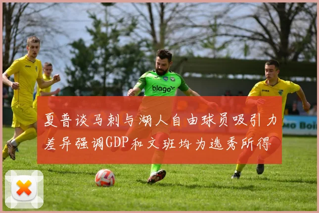 夏普谈马刺与湖人自由球员吸引力差异强调GDP和文班均为选秀所得